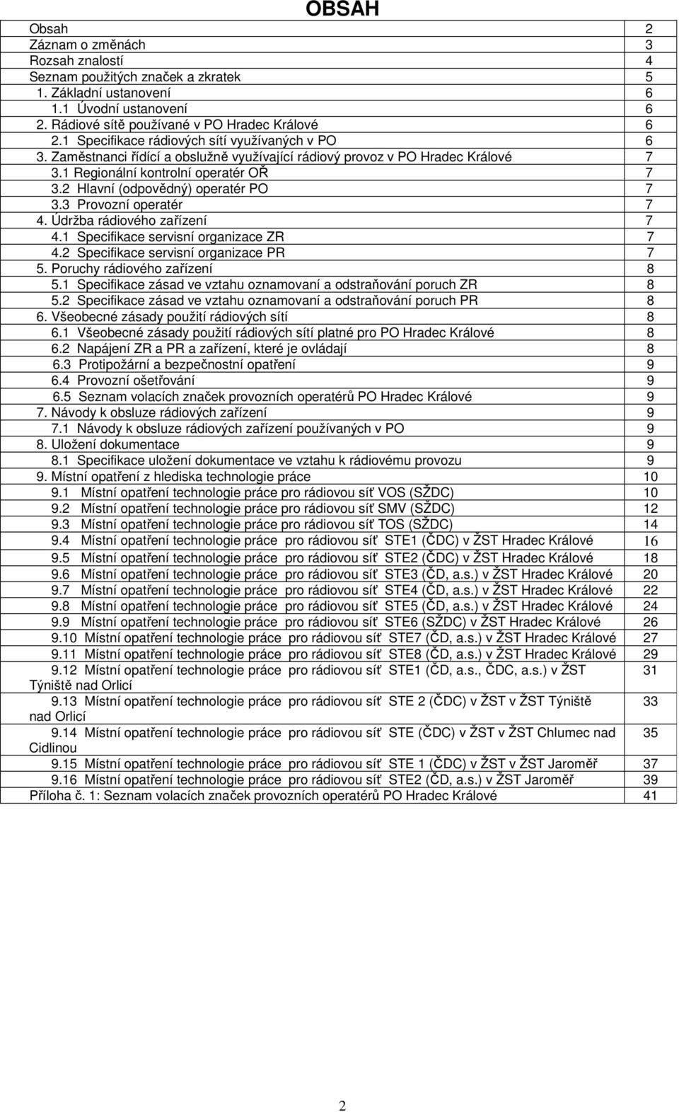 2 Hlavní (odpovědný) operatér PO 7 3.3 Provozní operatér 7 4. Údržba rádiového zařízení 7 4.1 Specifikace servisní organizace ZR 7 4.2 Specifikace servisní organizace PR 7 5.