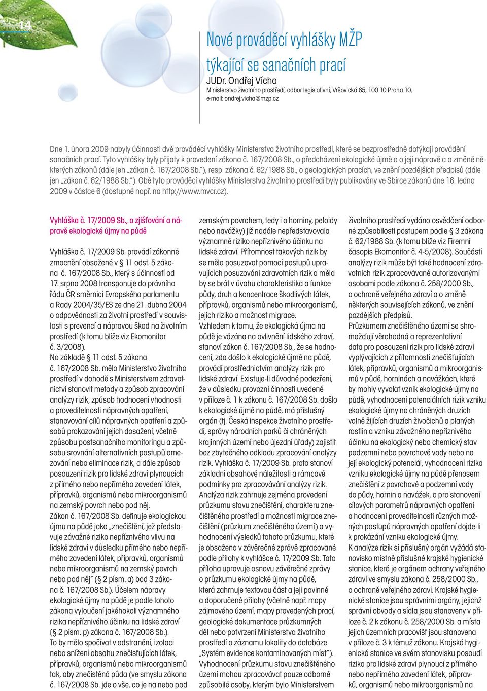 167/2008 Sb., o předcházení ekologické újmě a o její nápravě a o změně některých zákonů (dále jen zákon č. 167/2008 Sb. ), resp. zákona č. 62/1988 Sb.