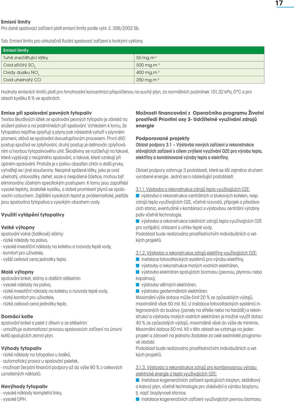 m -3 Hodnoty emisních limitů platí pro hmotnostní koncentraci přepočtenou na suchý plyn, za normálních podmínek 101,32 kpa, 0 C a pro obsah kyslíku 6 % ve spalinách.