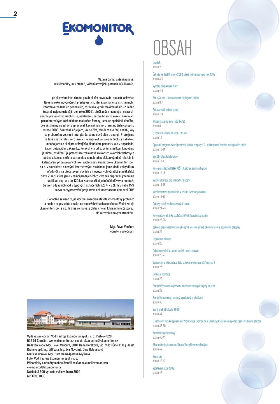 ledna (údajně nejdepresivnější den roku 2009), přečkaných lednových mrazech, únorových valentýnských klišé, odolávání spárům finanční krize či zakrývání pseudotureckých záchodků na maketách Evropy,