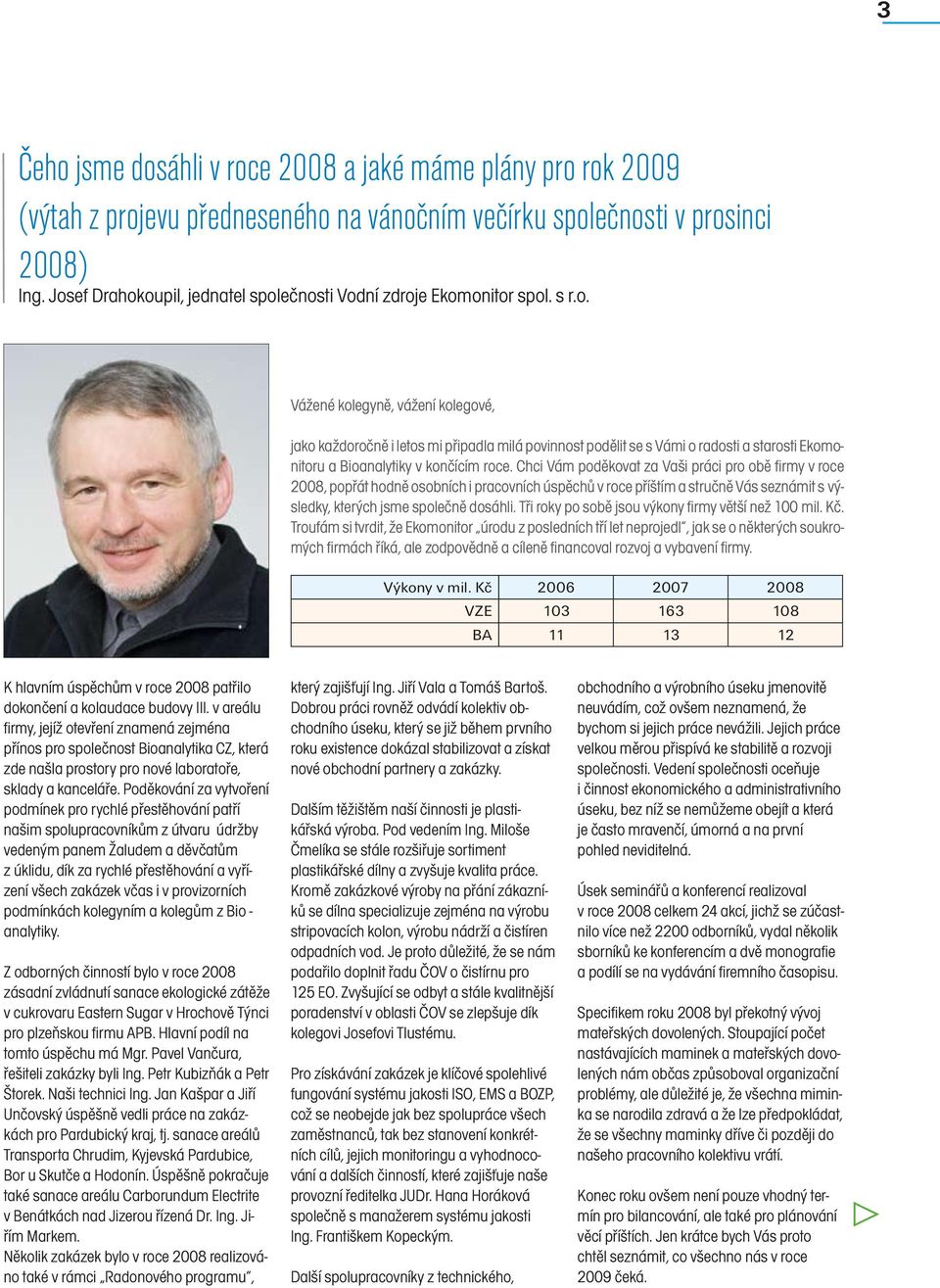 Chci Vám poděkovat za Vaši práci pro obě firmy v roce 2008, popřát hodně osobních i pracovních úspěchů v roce příštím a stručně Vás seznámit s výsledky, kterých jsme společně dosáhli.