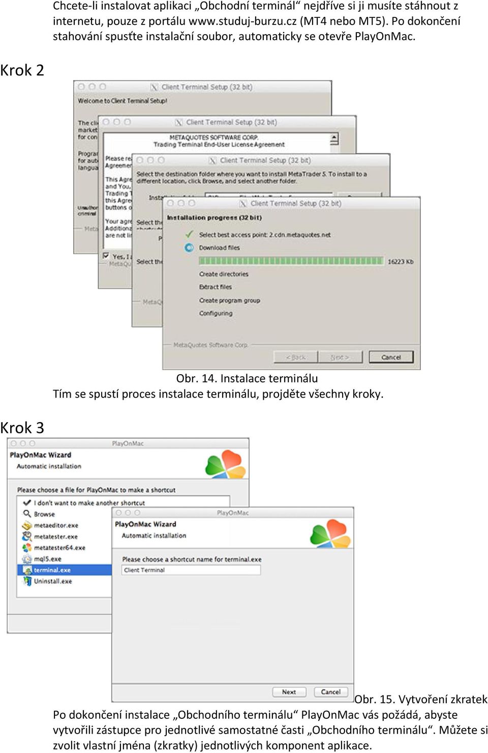 Instalace terminálu Tím se spustí proces instalace terminálu, projděte všechny kroky. Krok 3 Obr. 15.