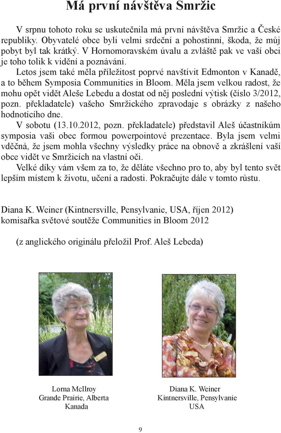 Měla jsem velkou radost, že mohu opět vidět Aleše Lebedu a dostat od něj poslední výtisk (číslo 3/2012, pozn. překladatele) vašeho Smržického zpravodaje s obrázky z našeho hodnotícího dne.
