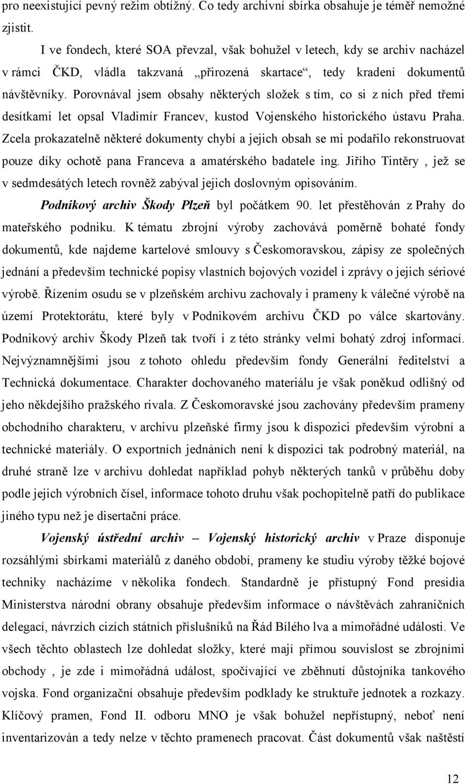 Porovnával jsem obsahy některých složek s tím, co si z nich před třemi desítkami let opsal Vladimír Francev, kustod Vojenského historického ústavu Praha.