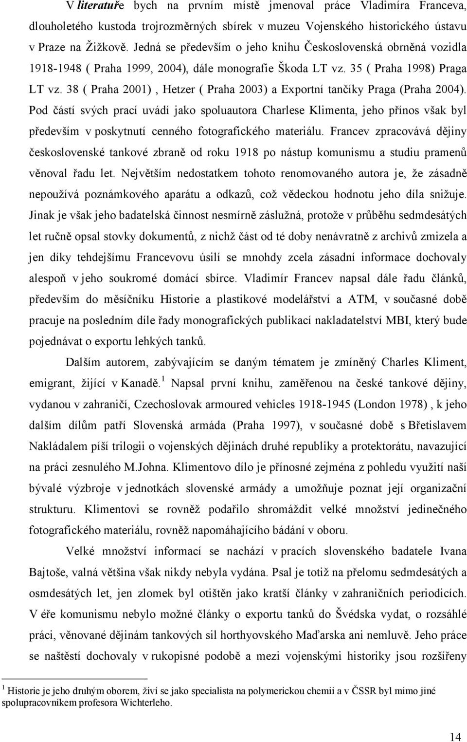 38 ( Praha 2001), Hetzer ( Praha 2003) a Exportní tančíky Praga (Praha 2004).