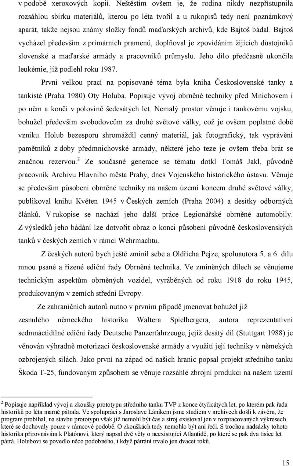 Bajtoš bádal. Bajtoš vycházel především z primárních pramenů, doplňoval je zpovídáním žijících důstojníků slovenské a maďarské armády a pracovníků průmyslu.