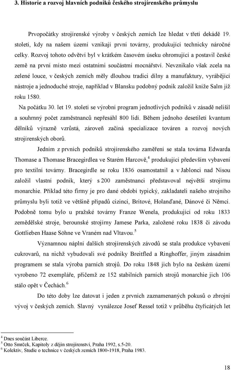 Rozvoj tohoto odvětví byl v krátkém časovém úseku ohromující a postavil české země na první místo mezi ostatními součástmi mocnářství.