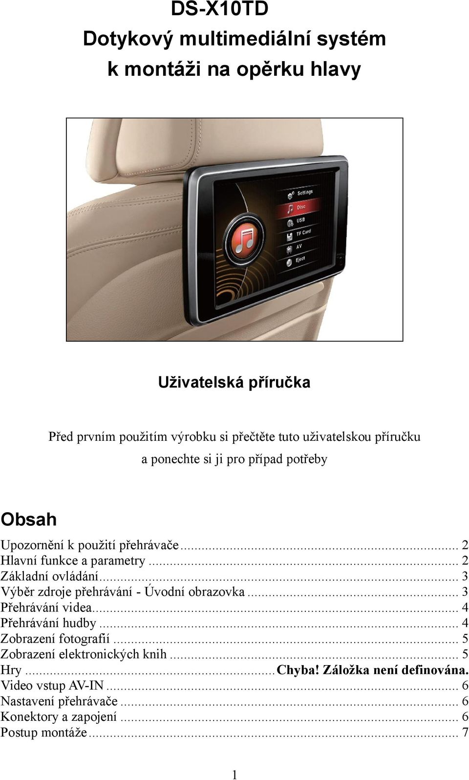 .. 2 Základní ovládání... 3 Výběr zdroje přehrávání - Úvodní obrazovka... 3 Přehrávání videa... 4 Přehrávání hudby... 4 Zobrazení fotografií.