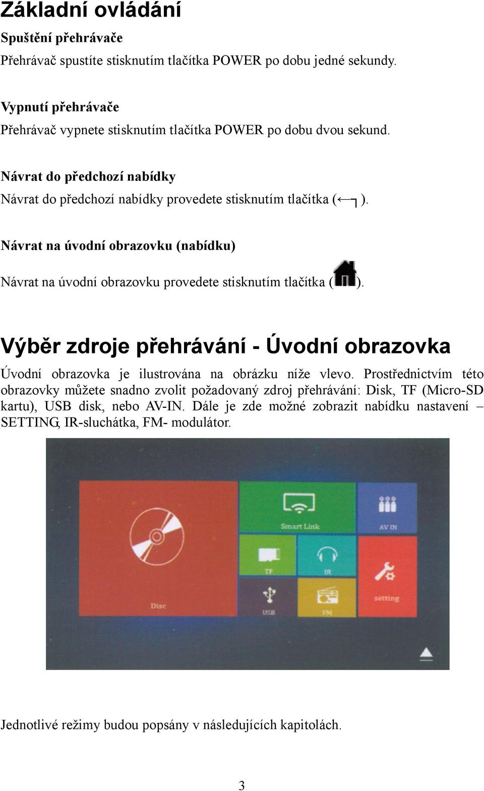 Návrat na úvodní obrazovku (nabídku) Návrat na úvodní obrazovku provedete stisknutím tlačítka ( ).