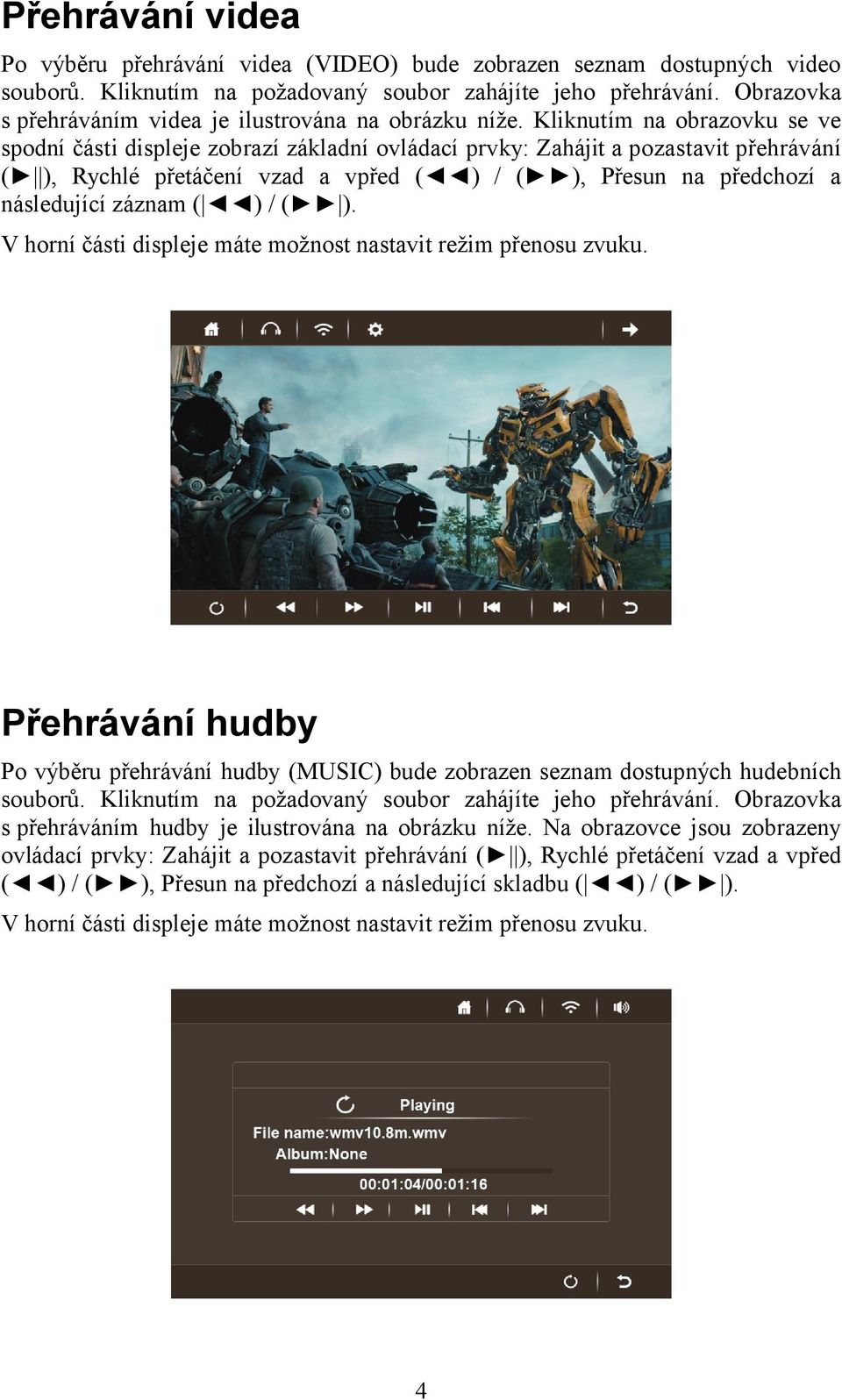 Kliknutím na obrazovku se ve spodní části displeje zobrazí základní ovládací prvky: Zahájit a pozastavit přehrávání ( ), Rychlé přetáčení vzad a vpřed ( ) / ( ), Přesun na předchozí a následující