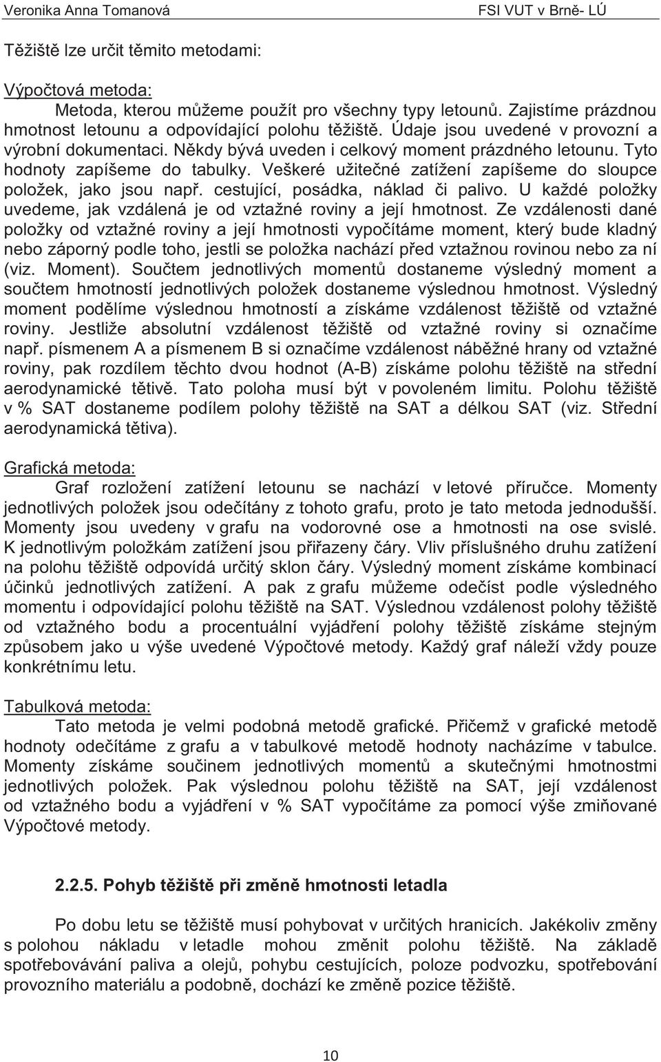 Veškeré užitečné zatížení zapíšeme do sloupce položek, jako jsou např. cestující, posádka, náklad či palivo. U každé položky uvedeme, jak vzdálená je od vztažné roviny a její hmotnost.