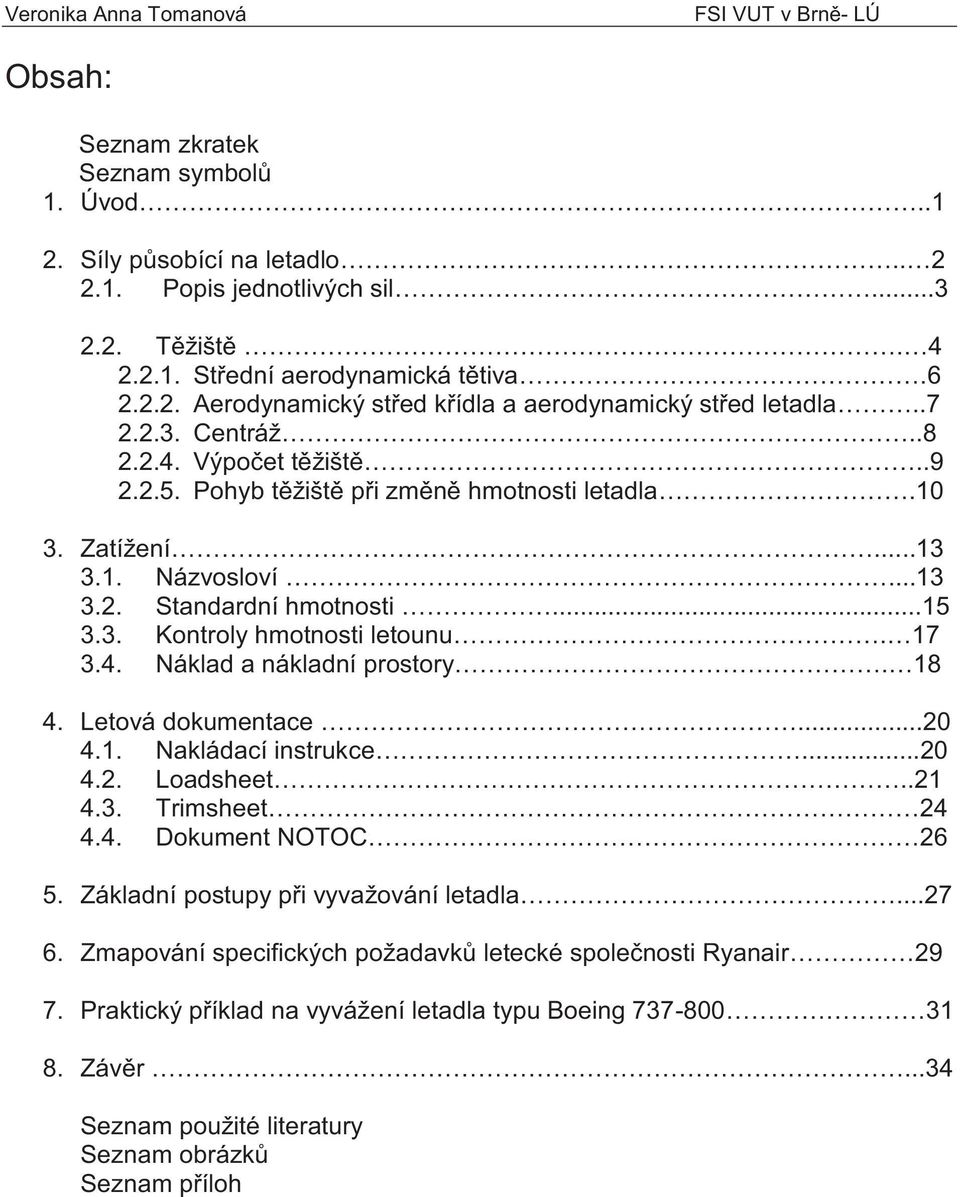 17 3.4. Náklad a nákladní prostory. 18 4. Letová dokumentace...20 4.1. Nakládací instrukce...20 4.2. Loadsheet..21 4.3. Trimsheet 24 4.4. Dokument NOTOC 26 5. Základní postupy při vyvažování letadla.