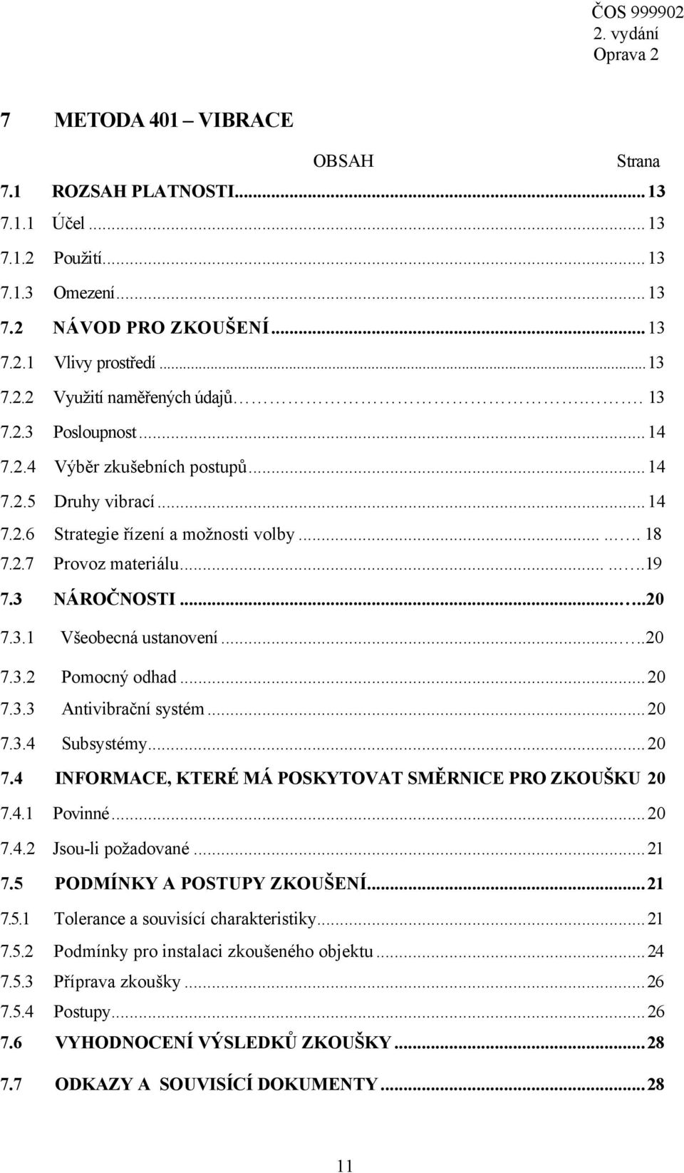 ....20 7.3.2 Pomocný odhad... 20 7.3.3 Antivibrační systém... 20 7.3.4 Subsystémy... 20 7.4 INFORMACE, KTERÉ MÁ POSKYTOVAT SMĚRNICE PRO ZKOUŠKU 20 7.4.1 Povinné... 20 7.4.2 Jsou-li požadované... 21 7.