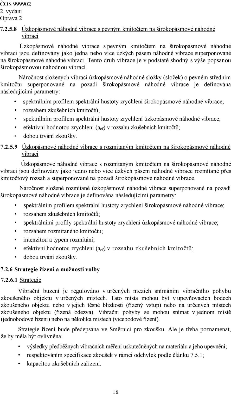 úzkých pásem náhodné vibrace superponované na širokopásmové náhodné vibraci. Tento druh vibrace je v podstatě shodný s výše popsanou širokopásmovou náhodnou vibrací.