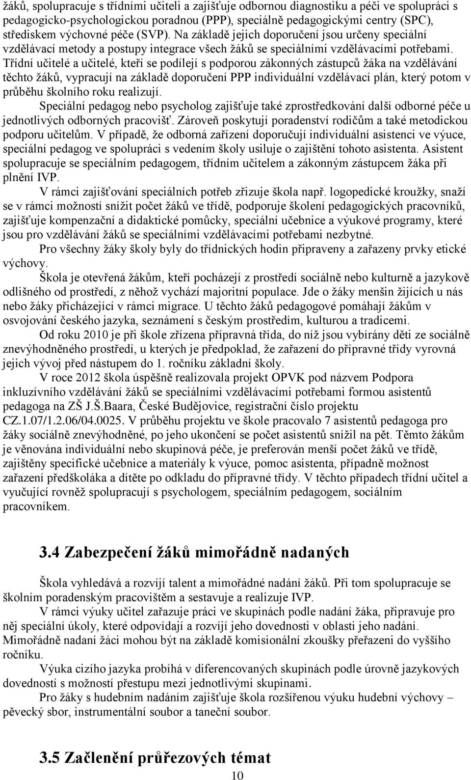 Třídní učitelé a učitelé, kteří se podílejí s podporou zákonných zástupců žáka na vzdělávání těchto žáků, vypracují na základě doporučení PPP individuální vzdělávací plán, který potom v průběhu