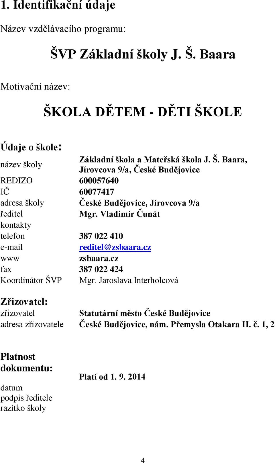 Vladimír Čunát kontakty telefon 387 022 410 e-mail reditel@zsbaara.cz www zsbaara.cz fax 387 022 424 Koordinátor ŠVP Mgr.