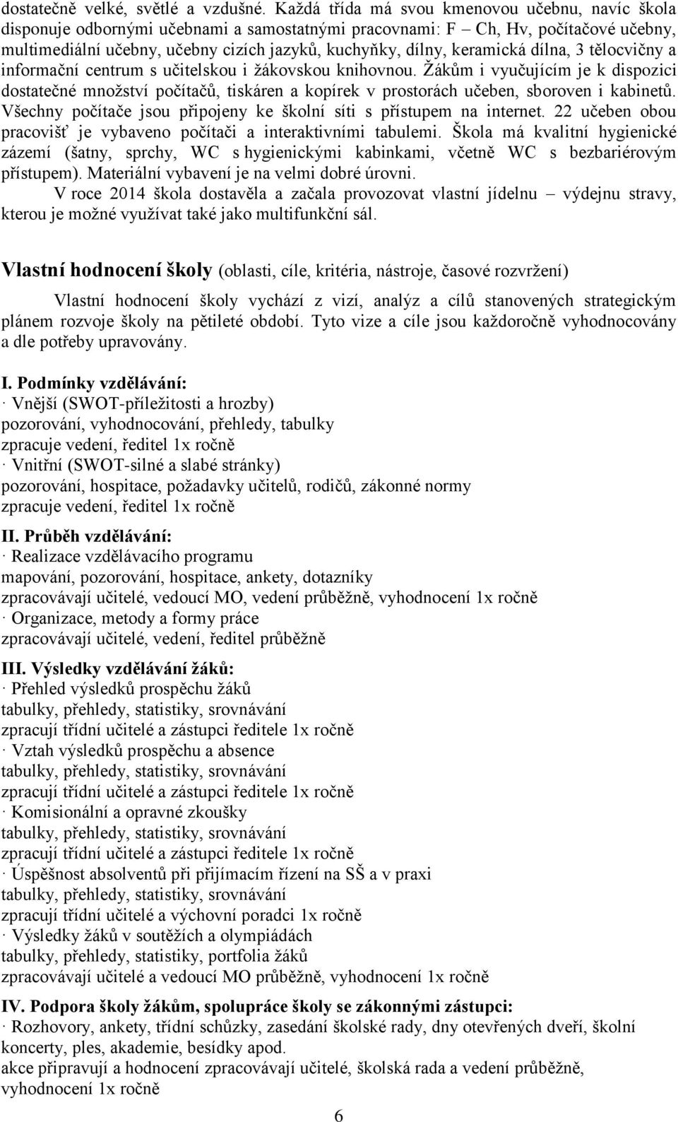 keramická dílna, 3 tělocvičny a informační centrum s učitelskou i žákovskou knihovnou.