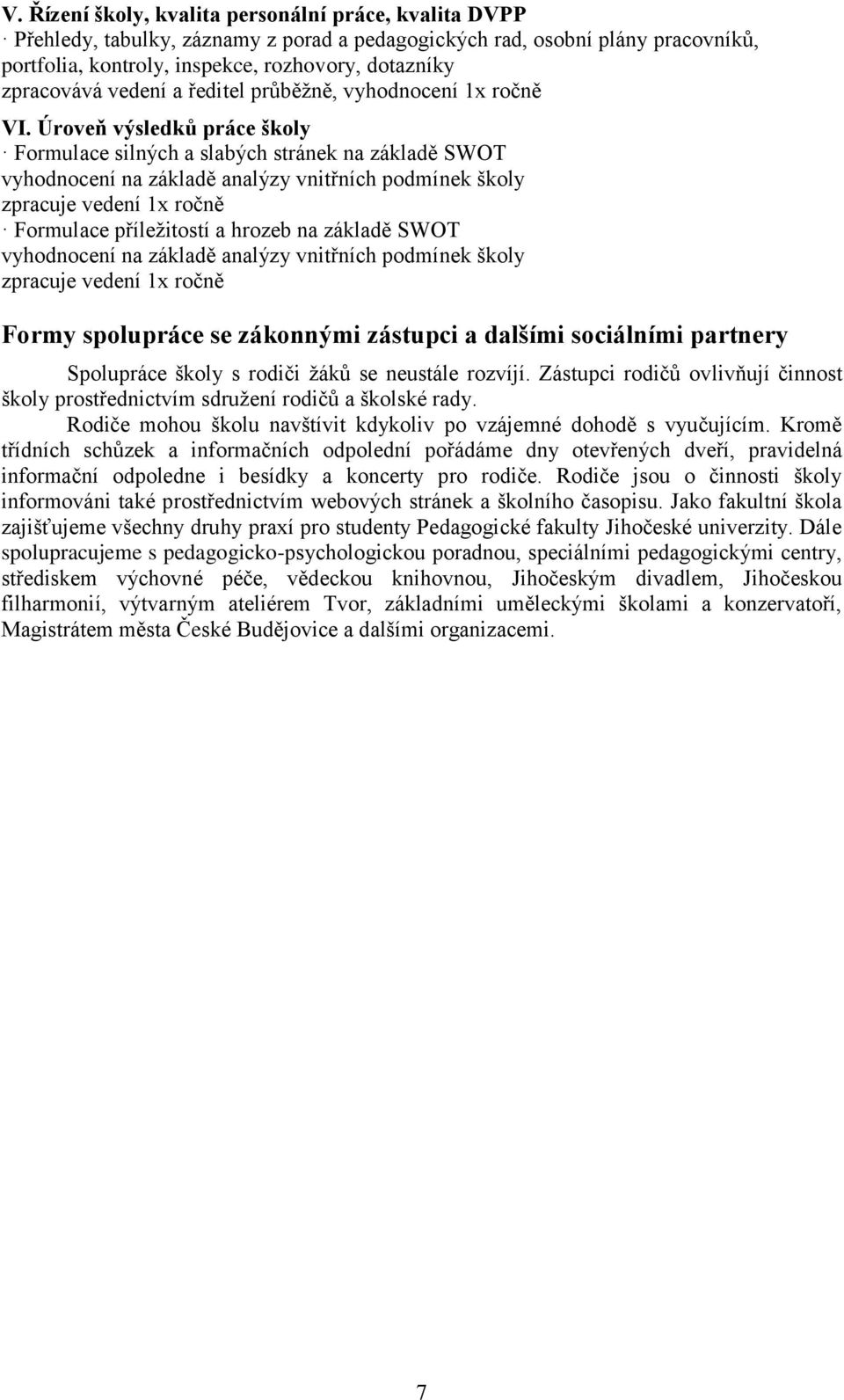 Úroveň výsledků práce školy Formulace silných a slabých stránek na základě SWOT vyhodnocení na základě analýzy vnitřních podmínek školy zpracuje vedení 1x ročně Formulace příležitostí a hrozeb na