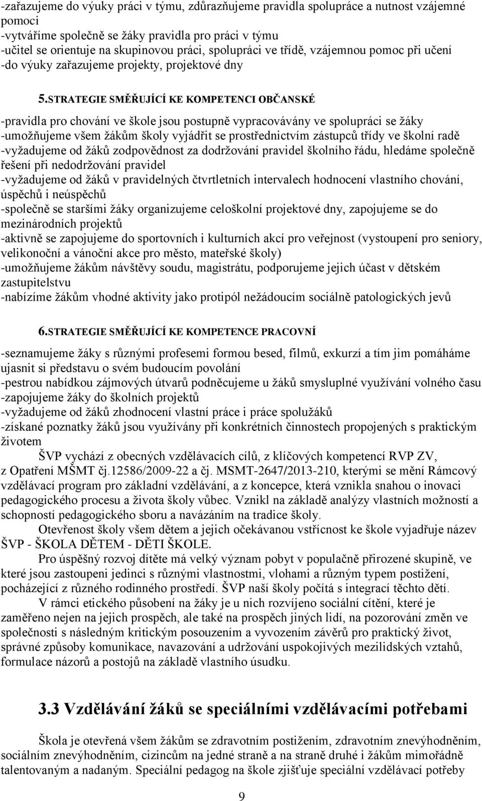 STRATEGIE SMĚŘUJÍCÍ KE KOMPETENCI OBČANSKÉ -pravidla pro chování ve škole jsou postupně vypracovávány ve spolupráci se žáky -umožňujeme všem žákům školy vyjádřit se prostřednictvím zástupců třídy ve