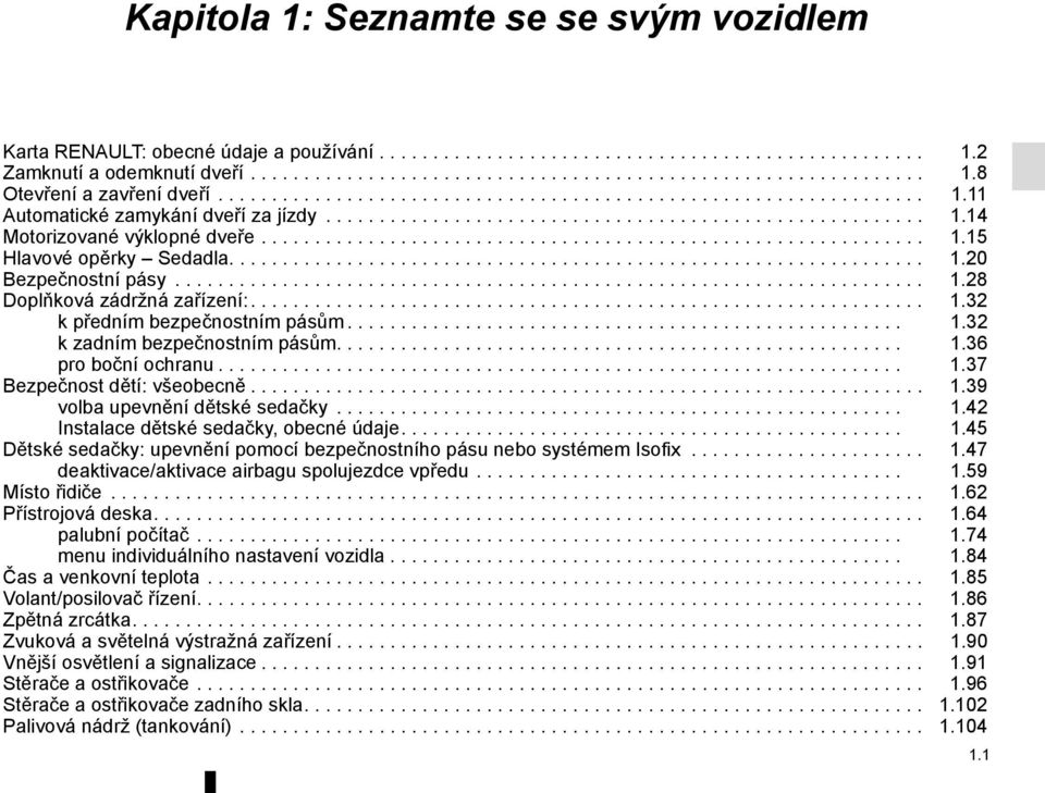 ................................................................ 1.20 Bezpečnostní pásy...................................................................... 1.28 Doplňková zádržná zařízení:............................................................... 1.32 k předním bezpečnostním pásům.