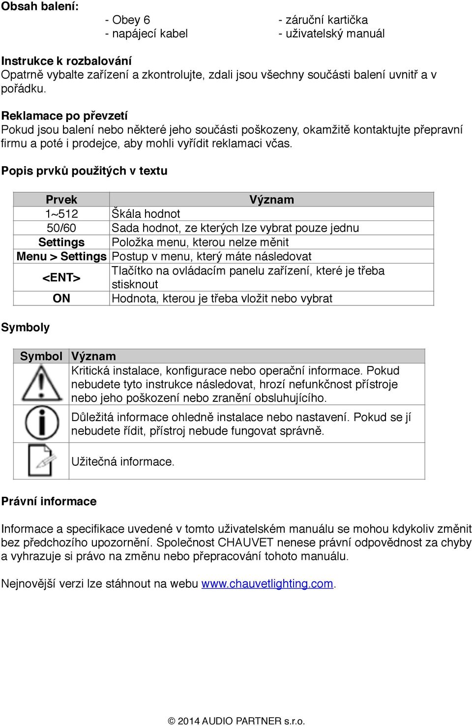 Popis prvků použitých v textu Prvek Význam 1~512 Škála hodnot 50/60 Sada hodnot, ze kterých lze vybrat pouze jednu Settings Položka menu, kterou nelze měnit Menu > Settings Postup v menu, který máte