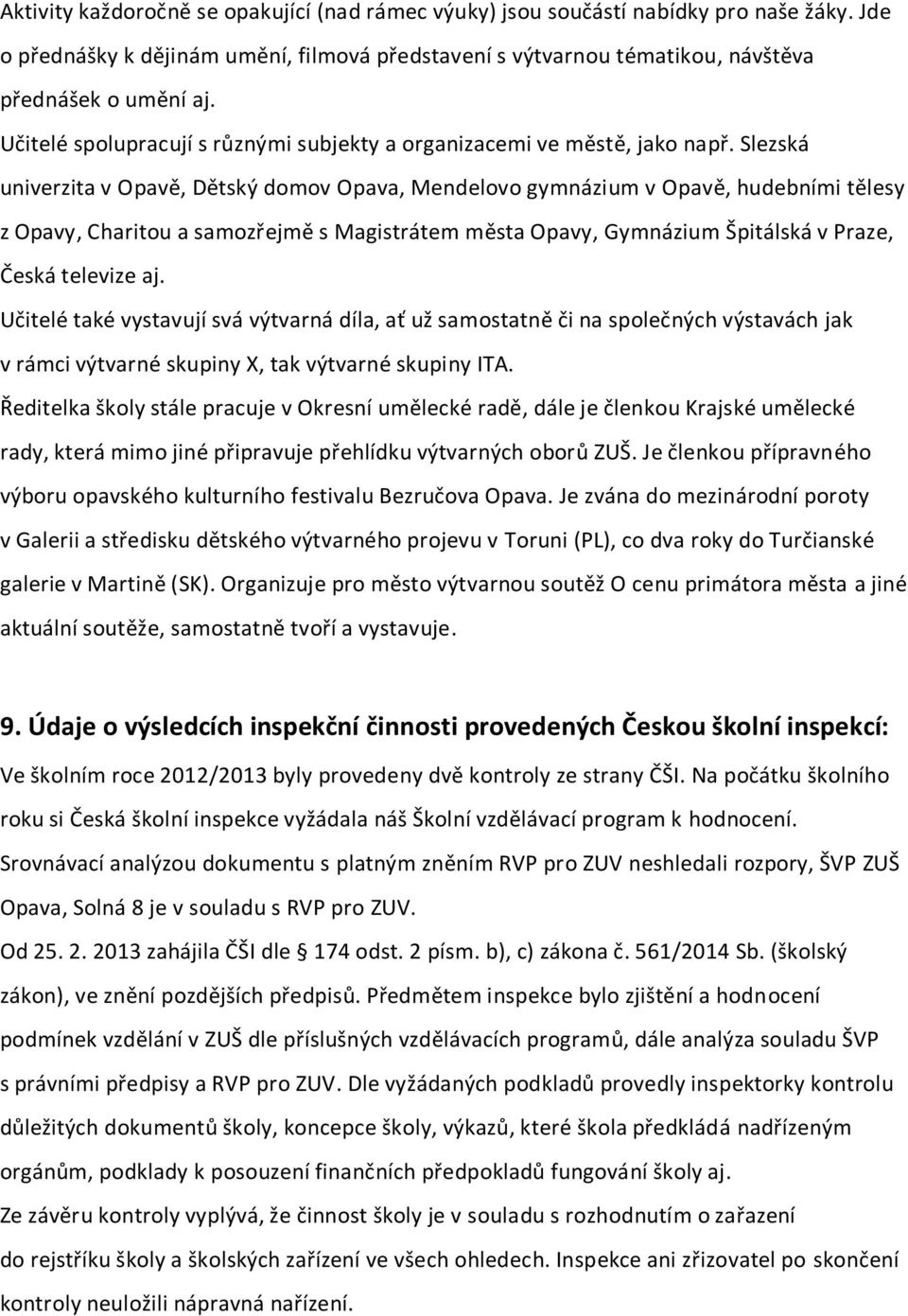 Slezská univerzita v Opavě, Dětský domov Opava, Mendelovo gymnázium v Opavě, hudebními tělesy z Opavy, Charitou a samozřejmě s Magistrátem města Opavy, Gymnázium Špitálská v Praze, Česká televize aj.