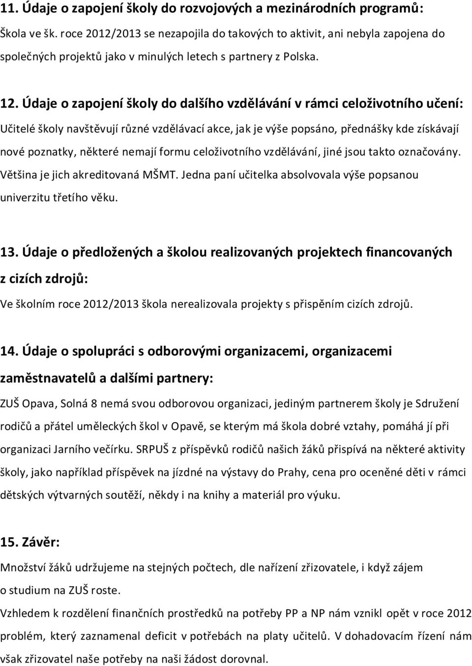 Údaje o zapojení školy do dalšího vzdělávání v rámci celoživotního učení: Učitelé školy navštěvují různé vzdělávací akce, jak je výše popsáno, přednášky kde získávají nové poznatky, některé nemají