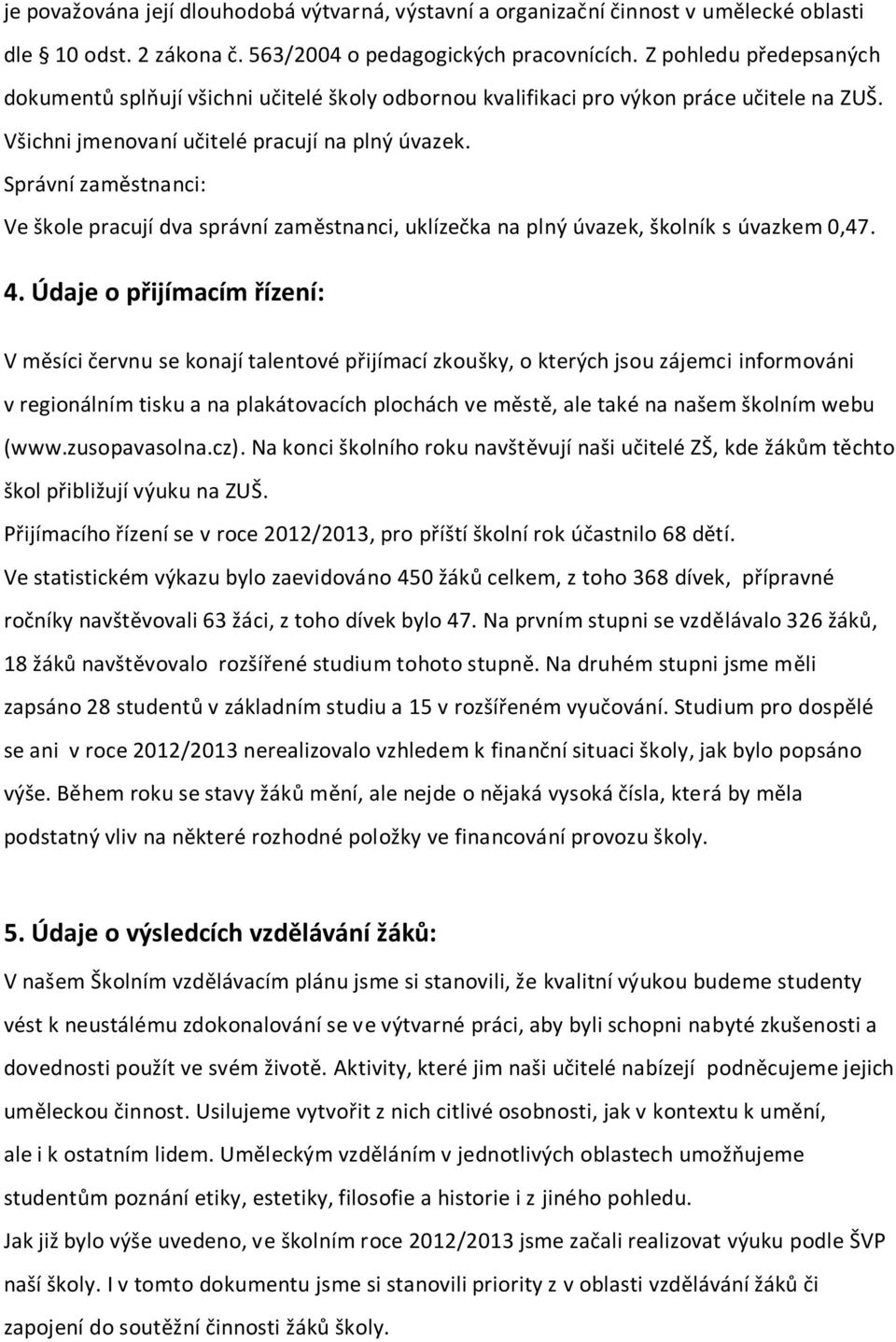 Správní zaměstnanci: Ve škole pracují dva správní zaměstnanci, uklízečka na plný úvazek, školník s úvazkem 0,47. 4.