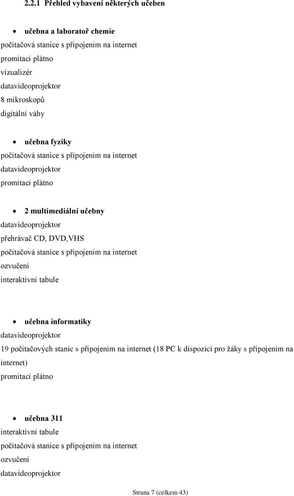 počítačová stanice s připojením na internet ozvučení interaktivní tabule učebna informatiky datavideoprojektor 19 počítačových stanic s připojením na internet (18 PC k