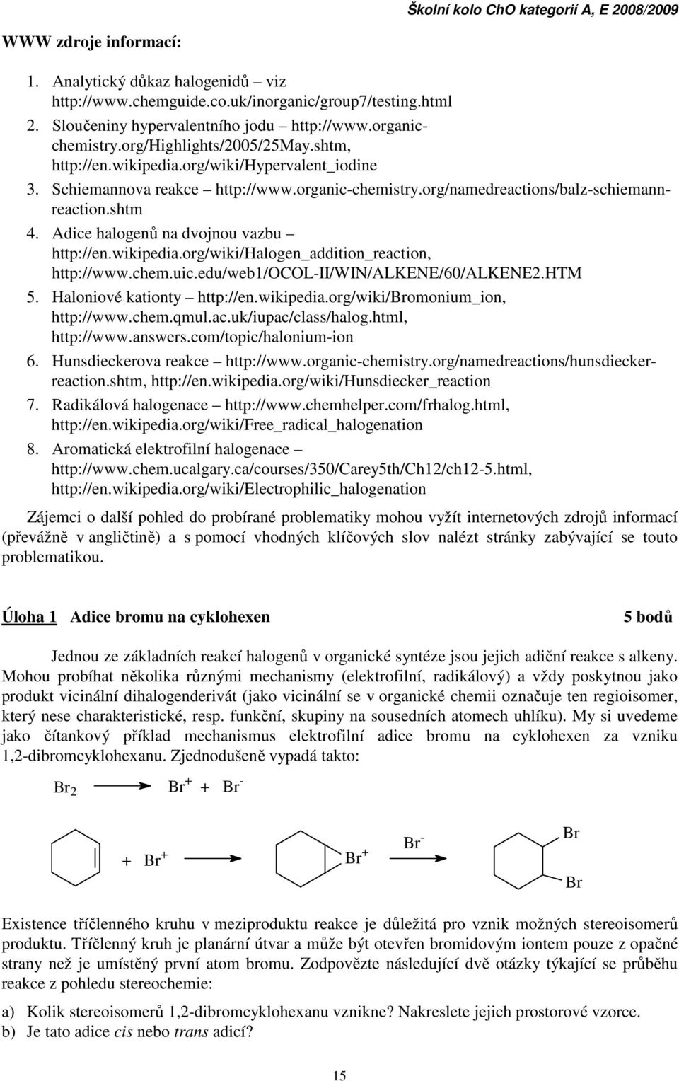 Adice halogenů na dvojnou vazbu http://en.wikipedia.org/wiki/halogen_addition_reaction, http://www.chem.uic.edu/web1/ocol-ii/win/alkene/60/alkene2.htm 5. Haloniové kationty http://en.wikipedia.org/wiki/bromonium_ion, http://www.