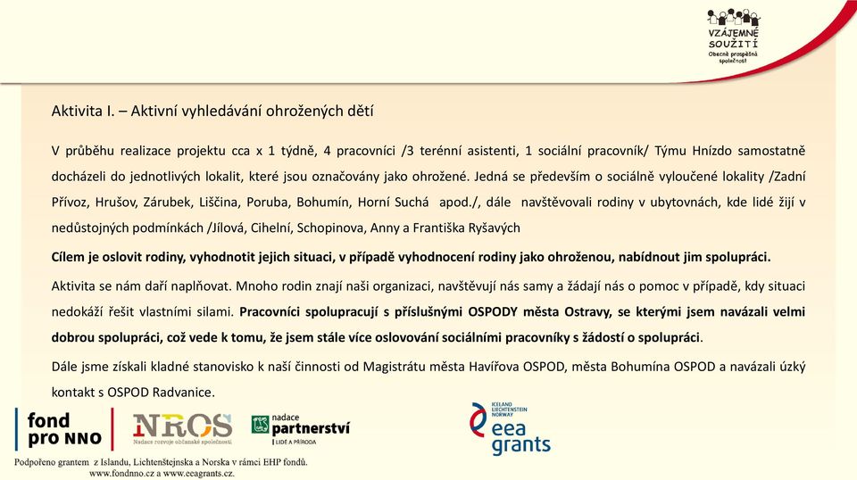 které jsou označovány jako ohrožené. Jedná se především o sociálně vyloučené lokality /Zadní Přívoz, Hrušov, Zárubek, Liščina, Poruba, Bohumín, Horní Suchá apod.