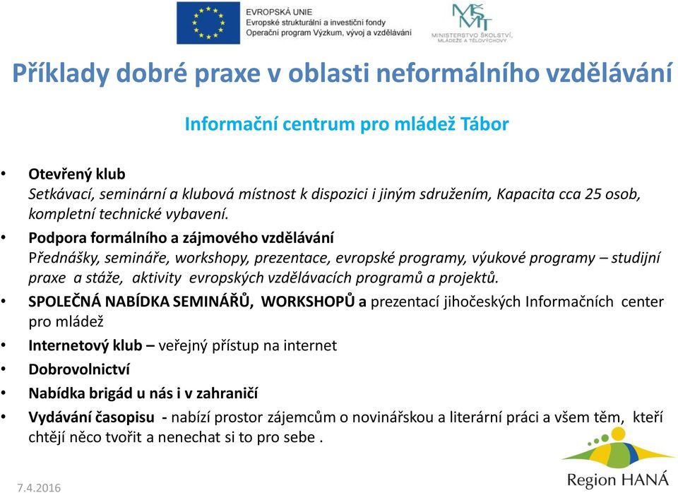 Podpora formálního a zájmového vzdělávání Přednášky, semináře, workshopy, prezentace, evropské programy, výukové programy studijní praxe a stáže, aktivity evropských vzdělávacích programů