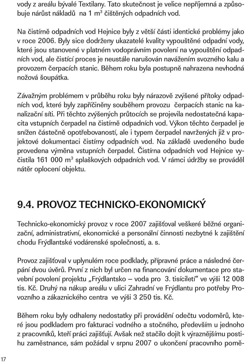 Byly sice dodrženy ukazatelé kvality vypouštěné odpadní vody, které jsou stanovené v platném vodoprávním povolení na vypouštění odpadních vod, ale čistící proces je neustále narušován navážením