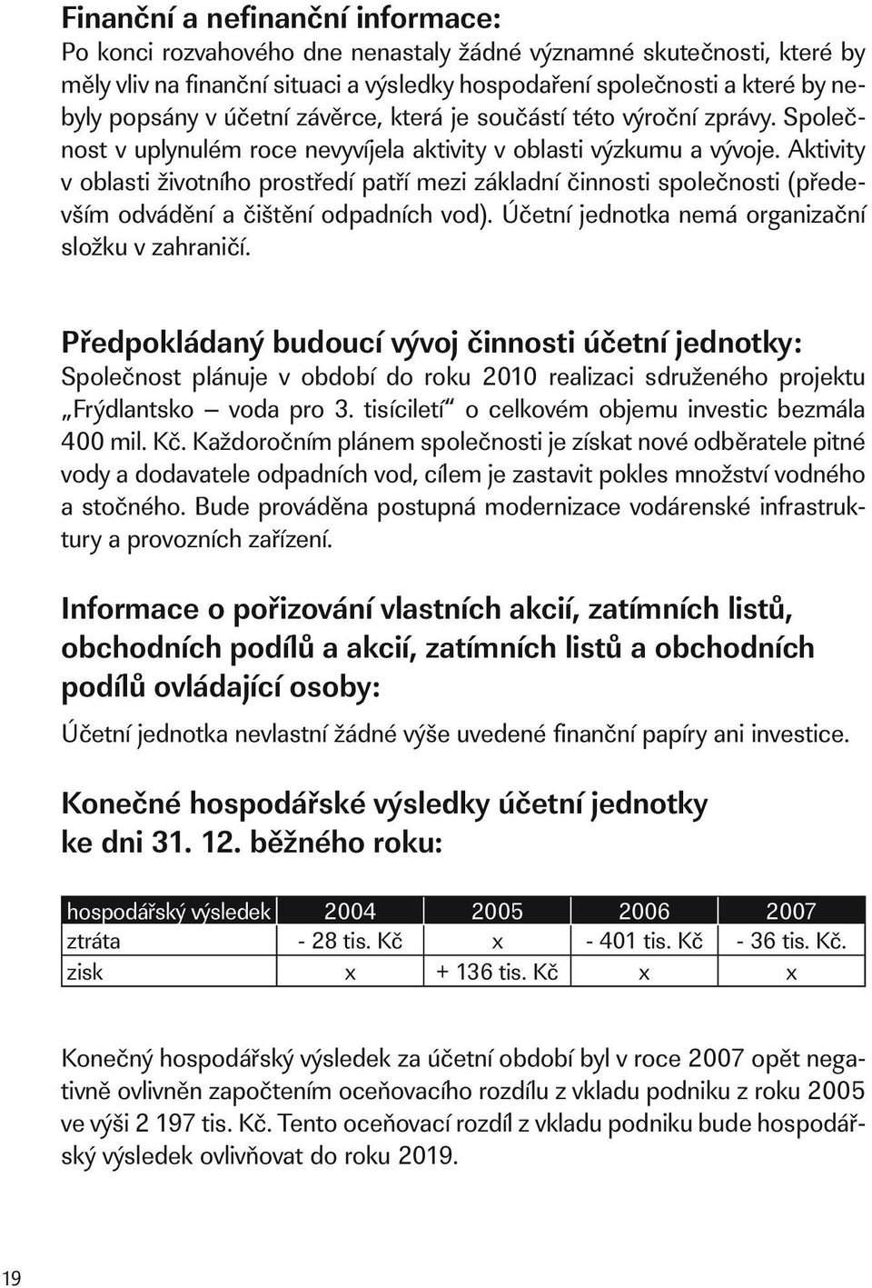 Aktivity v oblasti životního prostředí patří mezi základní činnosti společnosti (především odvádění a čištění odpadních vod). Účetní jednotka nemá organizační složku v zahraničí.