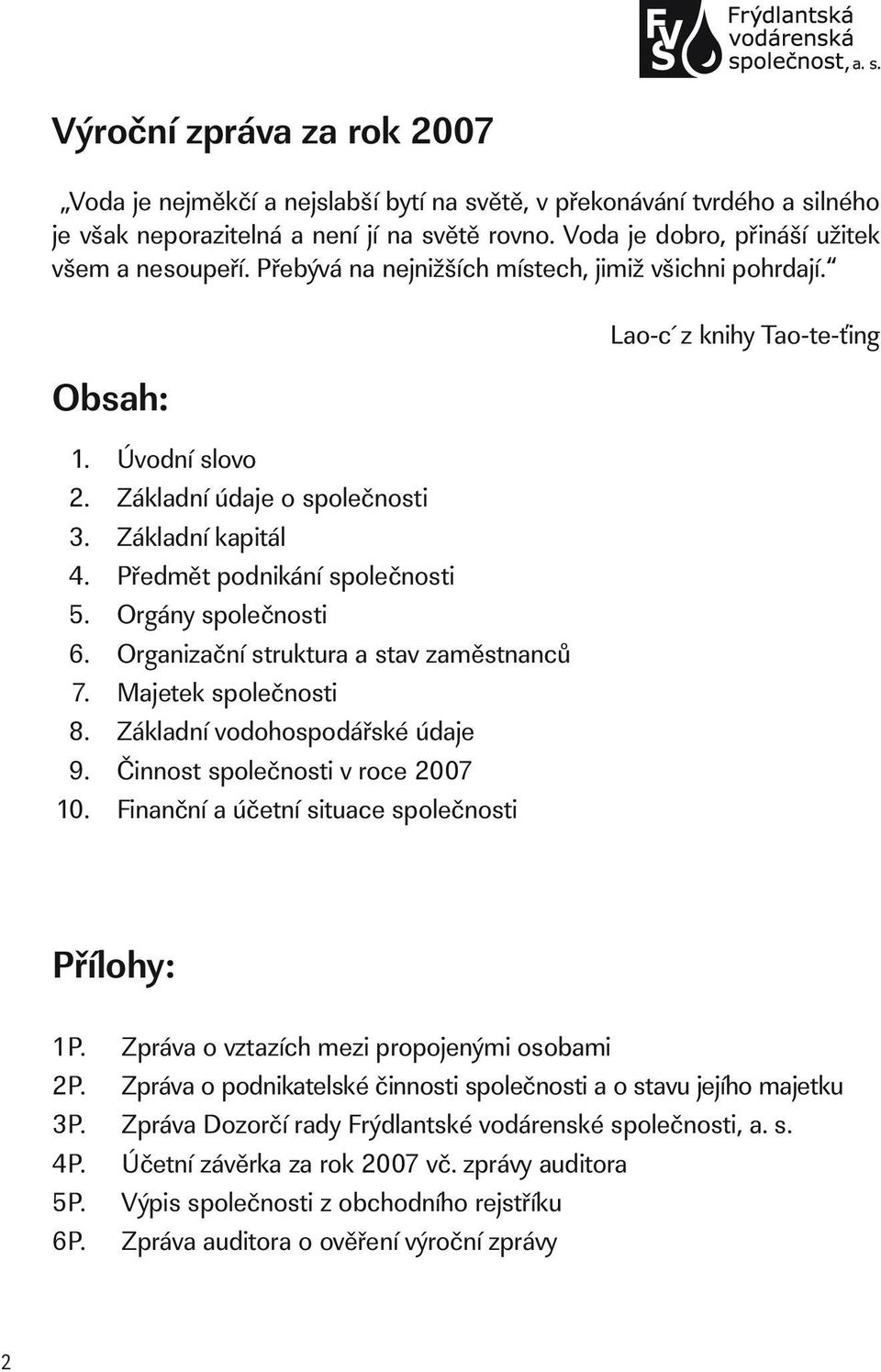 Úvodní slovo Základní údaje o společnosti Základní kapitál Předmět podnikání společnosti Orgány společnosti Organizační struktura a stav zaměstnanců Majetek společnosti Základní vodohospodářské údaje