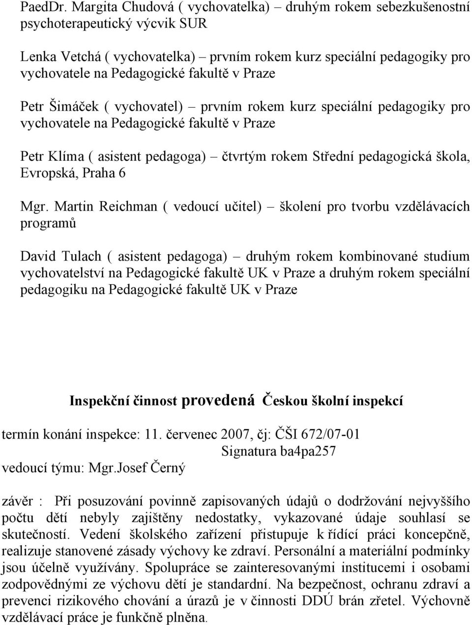 Praze Petr Šimáček ( vychovatel) prvním rokem kurz speciální pedagogiky pro vychovatele na Pedagogické fakultě v Praze Petr Klíma ( asistent pedagoga) čtvrtým rokem Střední pedagogická škola,