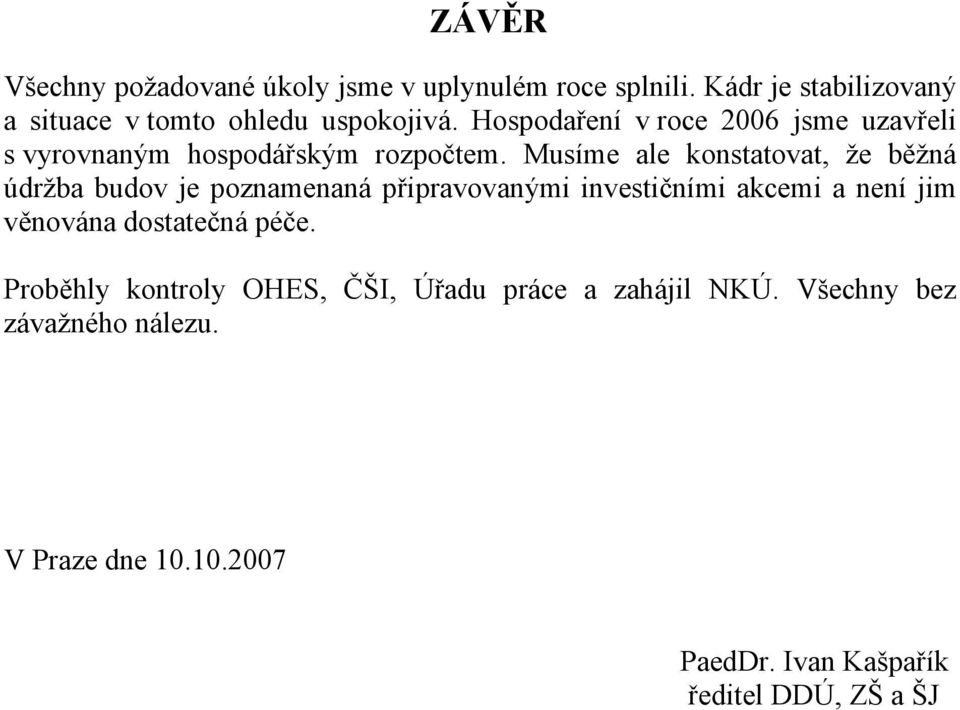 Musíme ale konstatovat, že běžná údržba budov je poznamenaná připravovanými investičními akcemi a není jim věnována