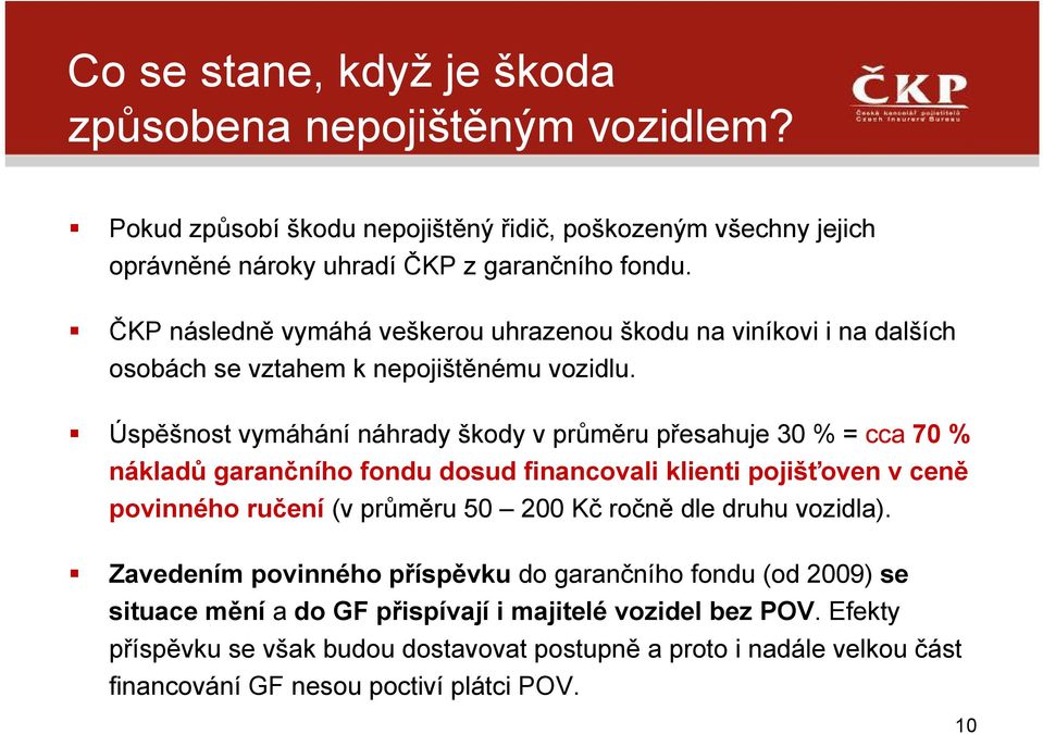 Úspěšnost vymáhání náhrady škody v průměru přesahuje 30 % = cca 70 % nákladů garančního fondu dosud financovali klienti pojišťoven v ceně povinného ručení (v průměru 50 200 Kč ročně