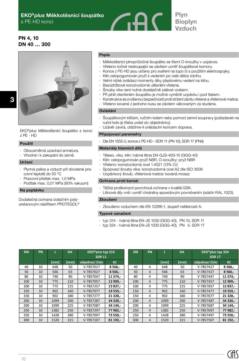 0,01 MPa (90% vakuum) Na poptávku Dodatečná ochrana izolačním polyuretanovým nástřikem PROTEGOL Popis Měkkotěsnicí plnoprůtočné šoupátko se třemi O-kroužky v ucpávce.