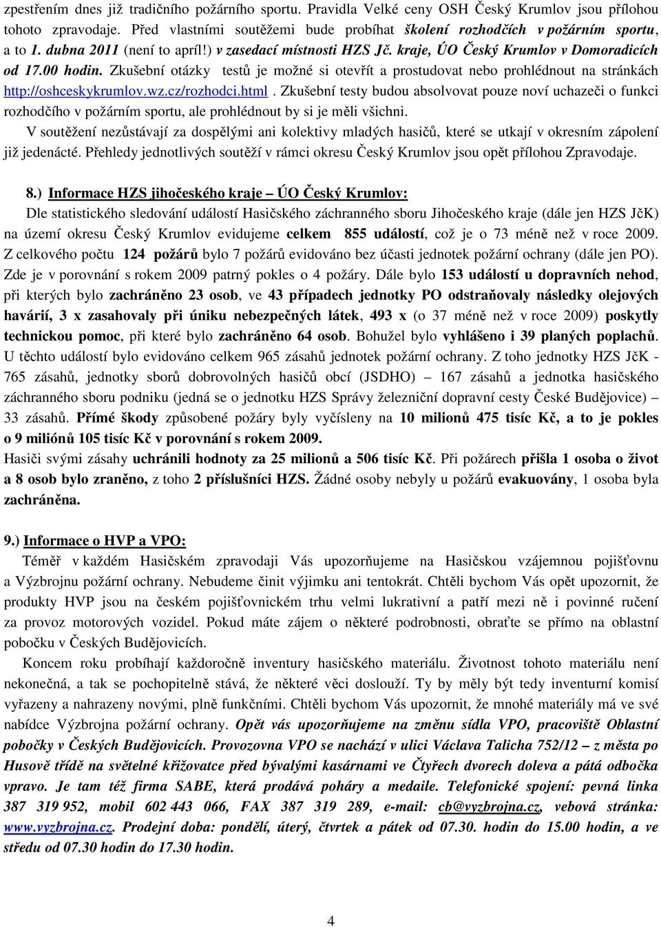 Zkušební otázky testů je možné si otevřít a prostudovat nebo prohlédnout na stránkách http://oshceskykrumlov.wz.cz/rozhodci.html.