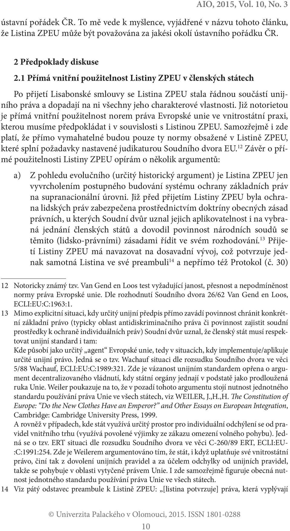 Již notorietou je přímá vnitřní použitelnost norem práva Evropské unie ve vnitrostátní praxi, kterou musíme předpokládat i v souvislosti s Listinou ZPEU.