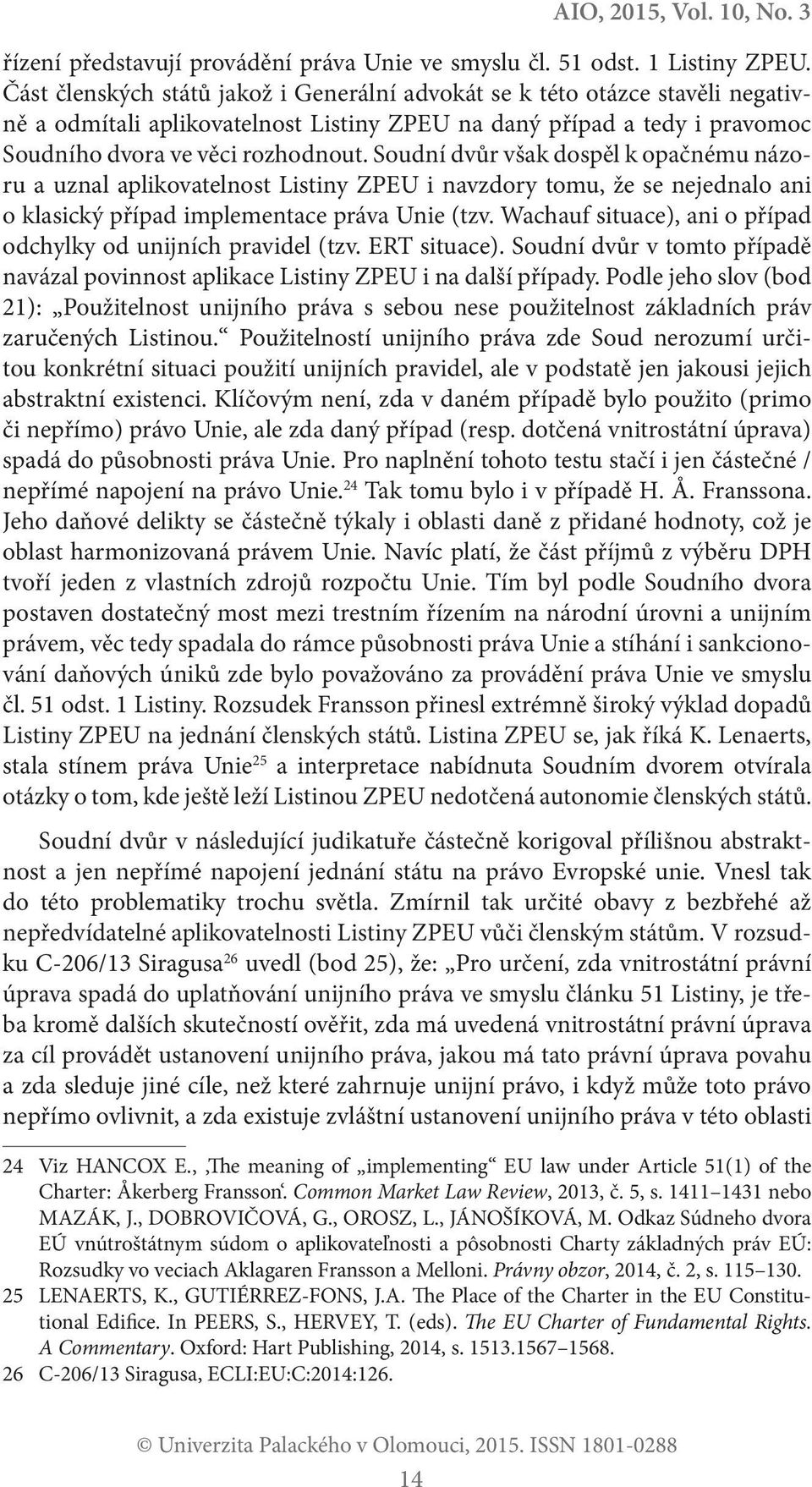 Soudní dvůr však dospěl k opačnému názoru a uznal aplikovatelnost Listiny ZPEU i navzdory tomu, že se nejednalo ani o klasický případ implementace práva Unie (tzv.