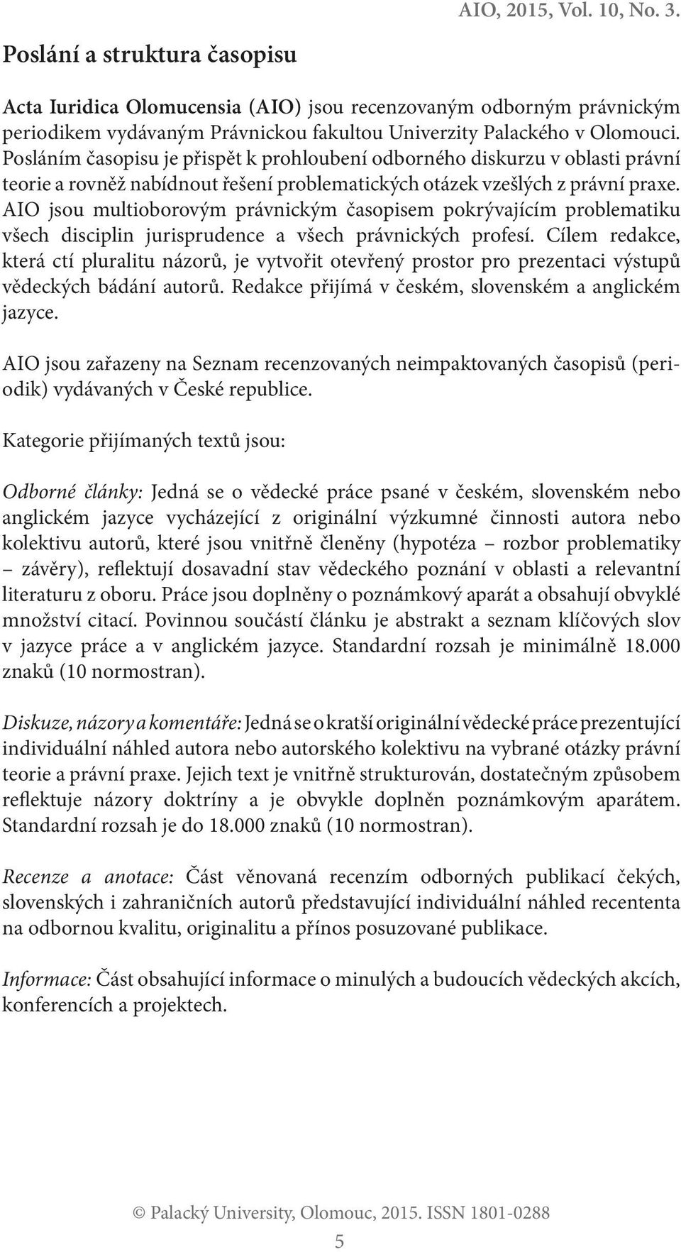 AIO jsou multioborovým právnickým časopisem pokrývajícím problematiku všech disciplin jurisprudence a všech právnických profesí.