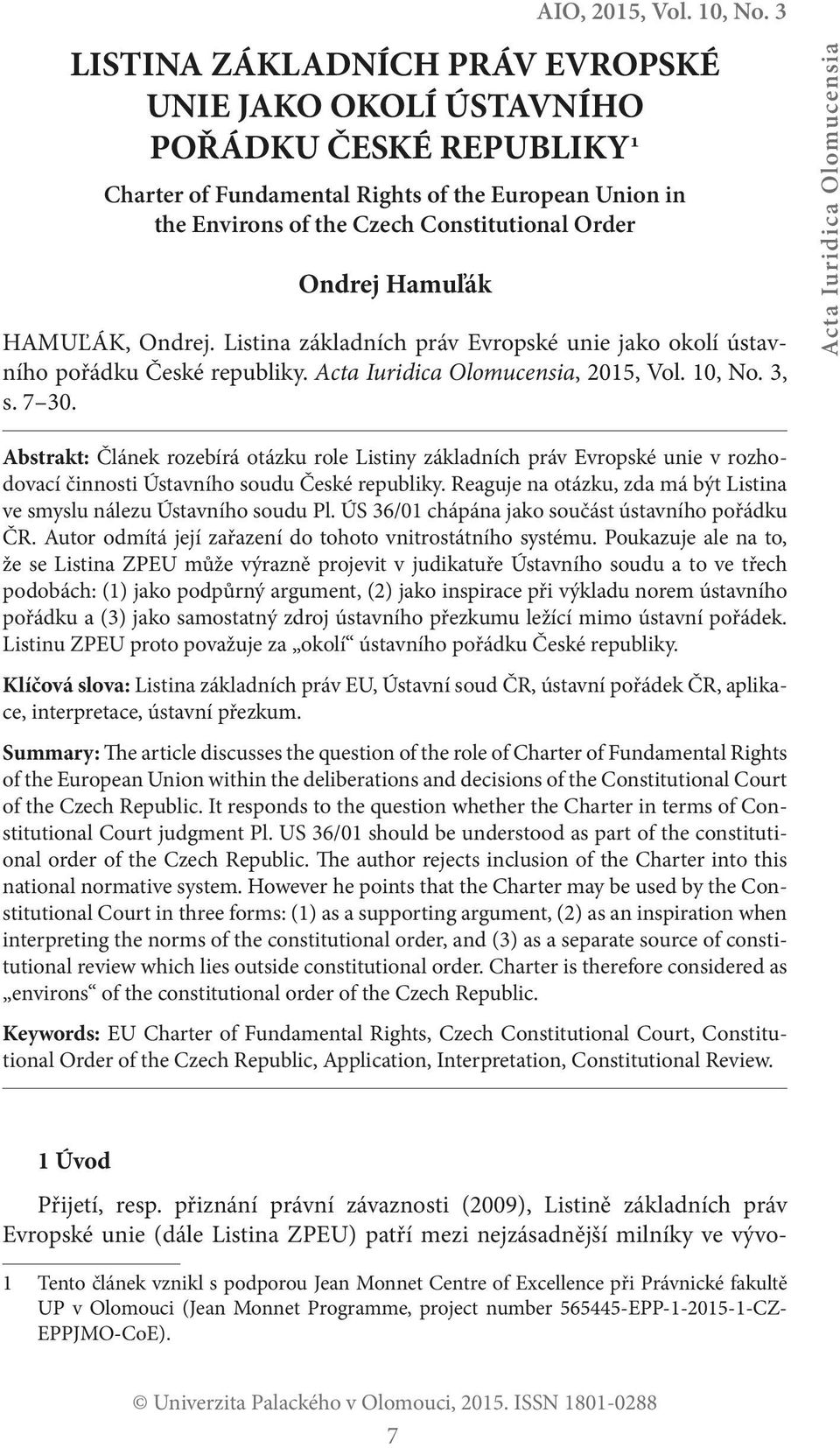 Acta Iuridica Olomucensia Abstrakt: Článek rozebírá otázku role Listiny základních práv Evropské unie v rozhodovací činnosti Ústavního soudu České republiky.