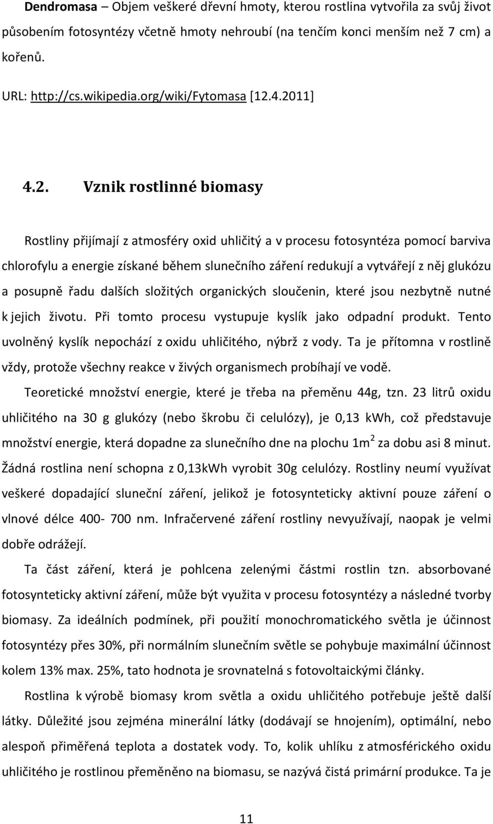 4.2011] 4.2. Vznik rostlinné biomasy Rostliny přijímají z atmosféry oxid uhličitý a v procesu fotosyntéza pomocí barviva chlorofylu a energie získané během slunečního záření redukují a vytvářejí z