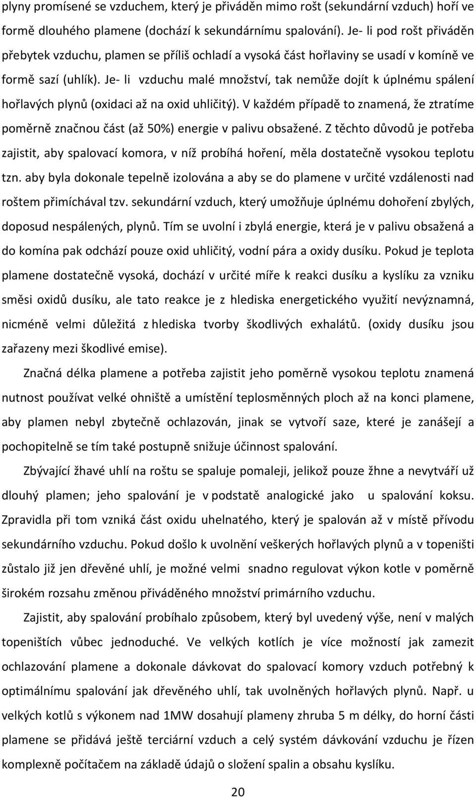 Je- li vzduchu malé množství, tak nemůže dojít k úplnému spálení hořlavých plynů (oxidaci až na oxid uhličitý).