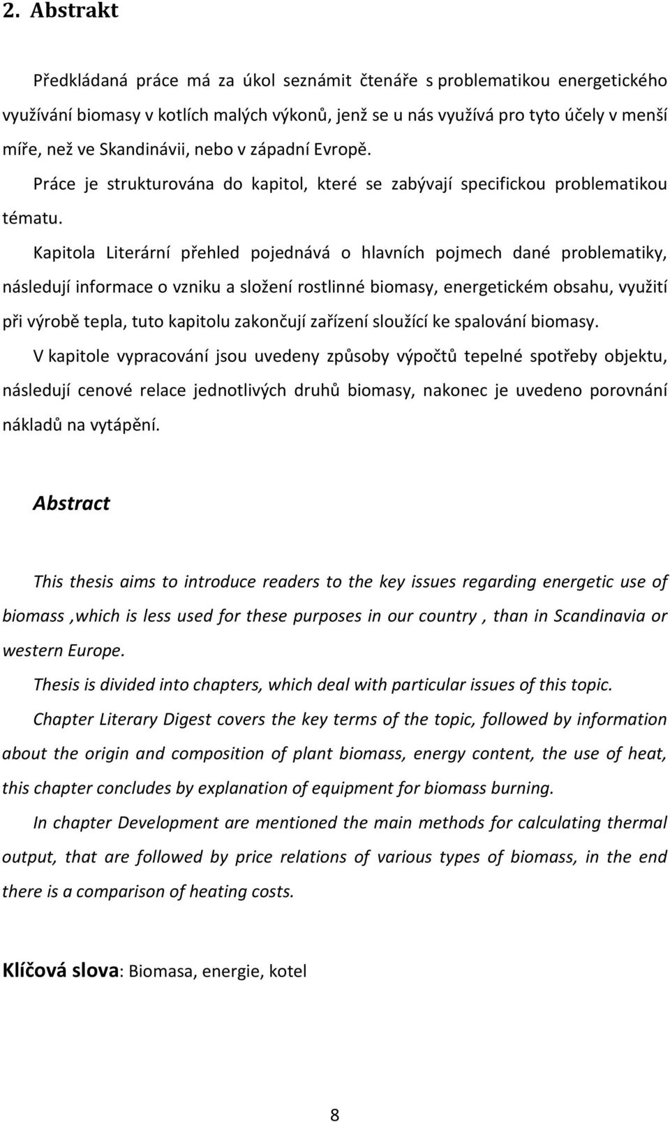 Kapitola Literární přehled pojednává o hlavních pojmech dané problematiky, následují informace o vzniku a složení rostlinné biomasy, energetickém obsahu, využití při výrobě tepla, tuto kapitolu