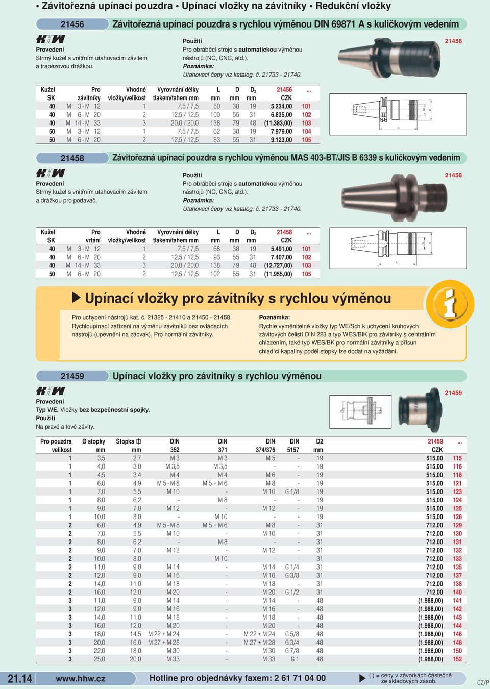 21458 Kužel Pro Vhodné Vyrovnání délky L D D 2 21458... SK vrtání vložky/velikost tlakem/tahem mm mm mm mm CZK 4 M 3 - M 12 1 7,5 / 7,5 68 38 19 5.491, 11 4 M 6 - M 2 2 12,5 / 12,5 93 55 31 7.