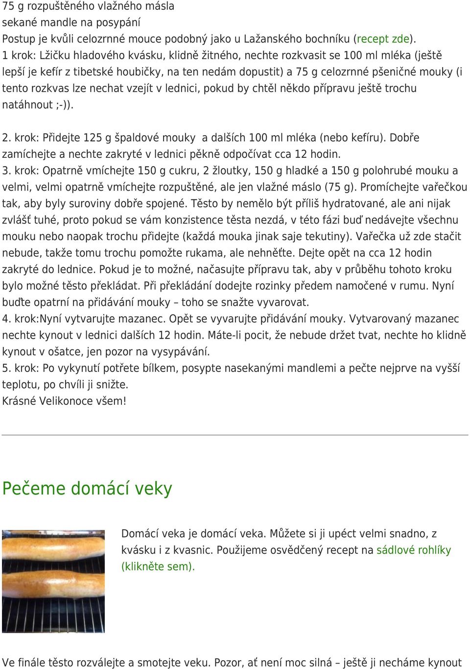 lze nechat vzejít v lednici, pokud by chtěl někdo přípravu ještě trochu natáhnout ;-)). 2. krok: Přidejte 125 g špaldové mouky a dalších 100 ml mléka (nebo kefíru).