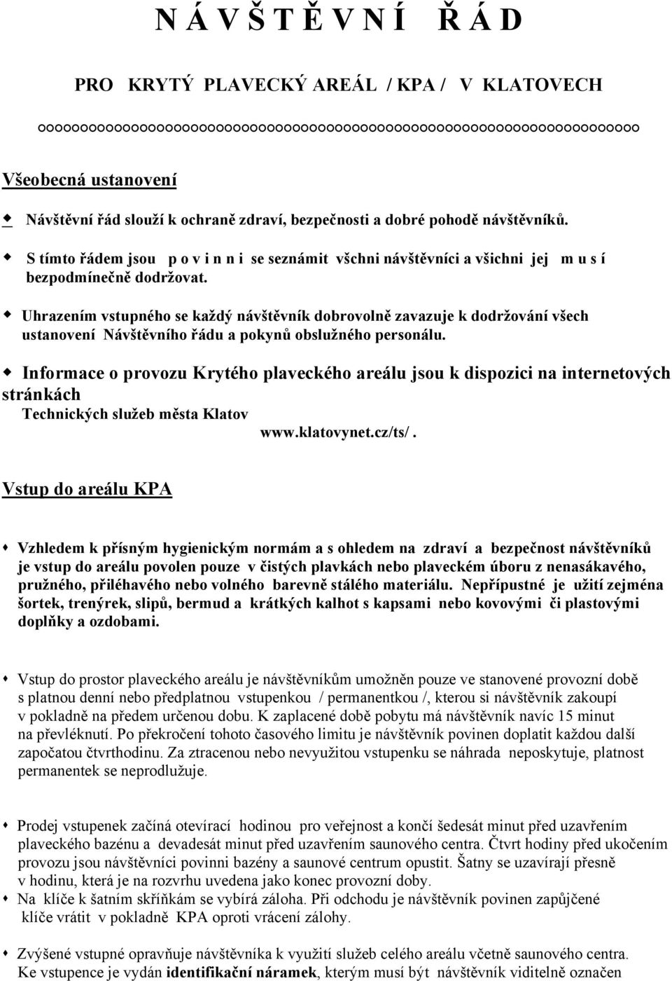 Uhrazením vstupného se každý návštěvník dobrovolně zavazuje k dodržování všech ustanovení Návštěvního řádu a pokynů obslužného personálu.